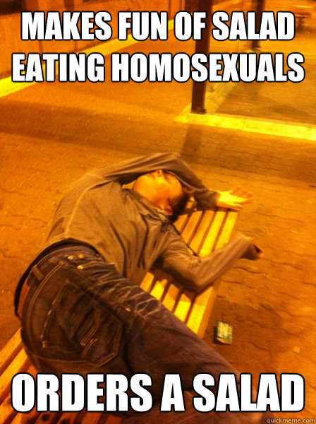 makes fun of salad eating homosexuals orders a salad - makes fun of salad eating homosexuals orders a salad  hilar