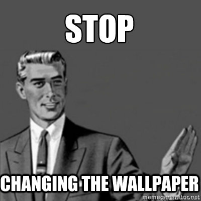 changing the wallpaper Stop  - changing the wallpaper Stop   Correction Guy
