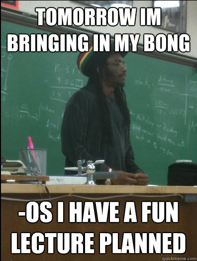 Tomorrow im bringing in my bong -os i have a fun lecture planned  Rasta Science Teacher