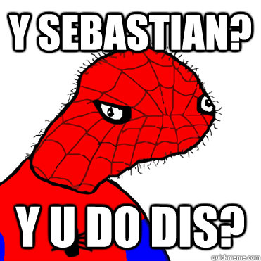 Y Sebastian?   Y u do dis?  