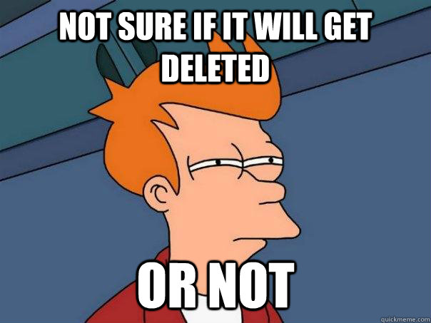 Not sure if it will get deleted or not  Futurama Fry