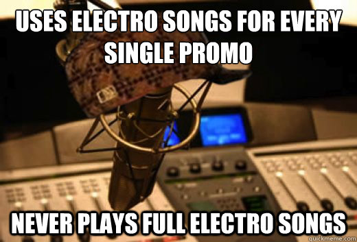 Uses Electro Songs for every single promo Never plays full electro songs  scumbag radio station
