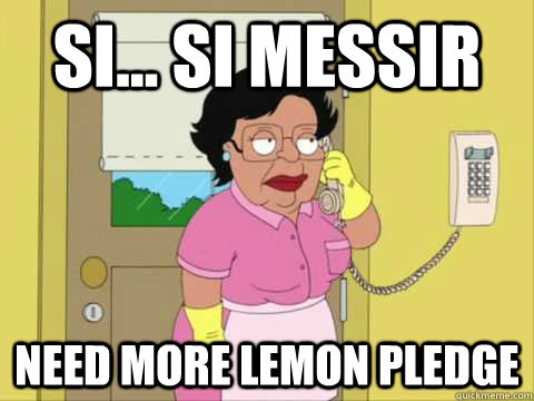 si... si messir need more lemon pledge  