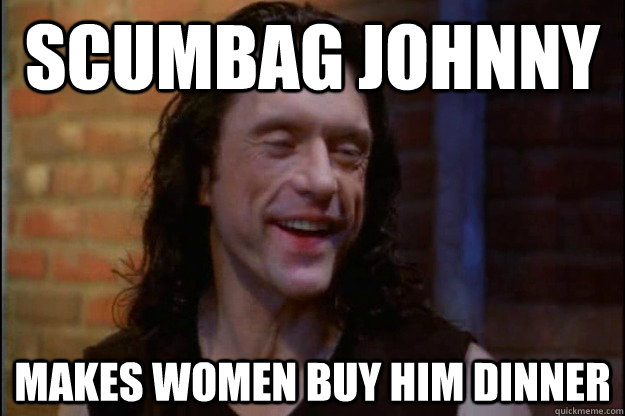 Scumbag Johnny Makes women buy him dinner  