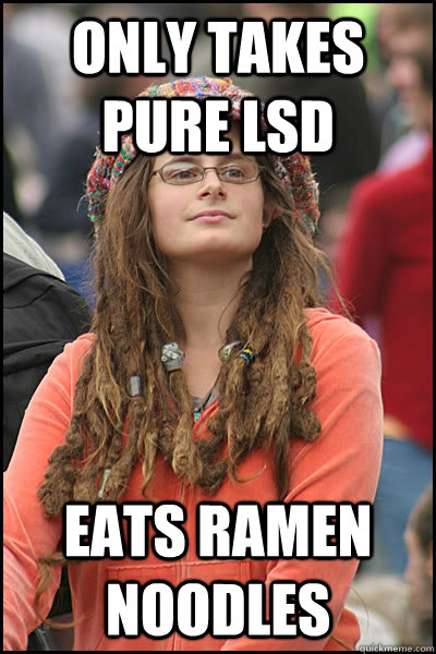 Only takes pure LSD Eats Ramen Noodles - Only takes pure LSD Eats Ramen Noodles  College Liberal