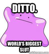 Ditto. World's biggest slut - Ditto. World's biggest slut  Misc