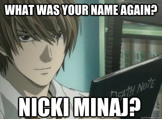 What was your name again? Nicki Minaj? - What was your name again? Nicki Minaj?  Death Note