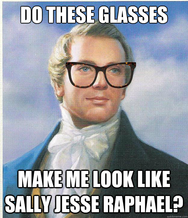 Do These Glasses make me look like sally jesse raphael?  Hipster Joseph Smith