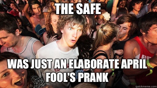 The safe
 Was just an elaborate April fool's prank  Sudden Clarity Clarence