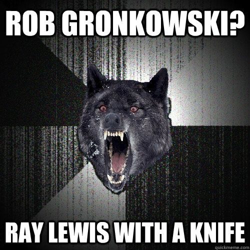 rob gronkowski? ray lewis with a knife   Insanity Wolf