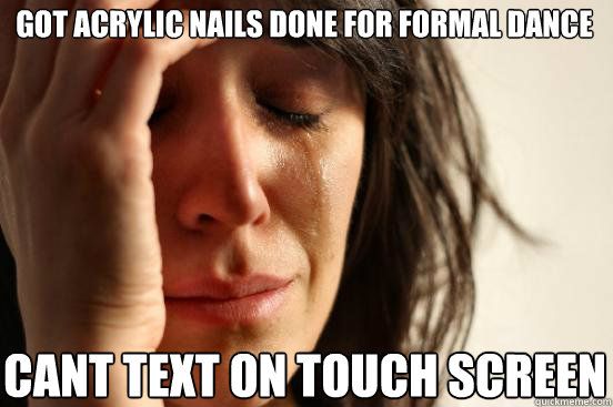 got acrylic nails done for formal dance cant text on touch screen  First World Problems