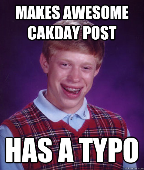makes awesome cakday post has a typo  Bad Luck Brian