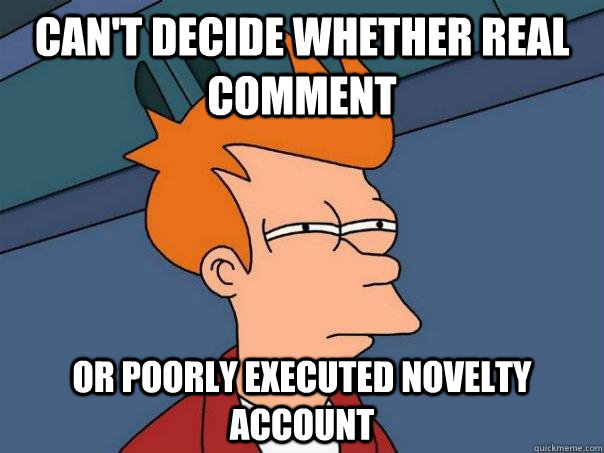 Can't Decide whether real comment or poorly executed novelty account  Futurama Fry