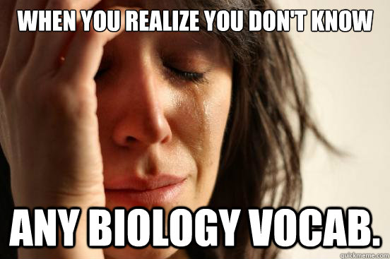 When you realize you don't know  any biology vocab.  First World Problems