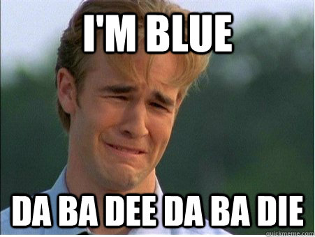I'm Blue Da ba dee da ba die  1990s Problems