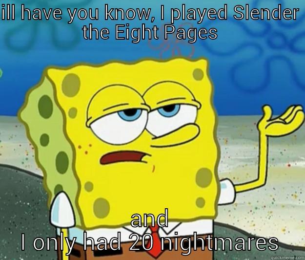 ILL HAVE YOU KNOW, I PLAYED SLENDER THE EIGHT PAGES AND I ONLY HAD 20 NIGHTMARES Tough Spongebob