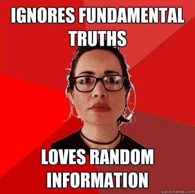 Ignores fundamental truths Loves random information  Liberal Douche Garofalo