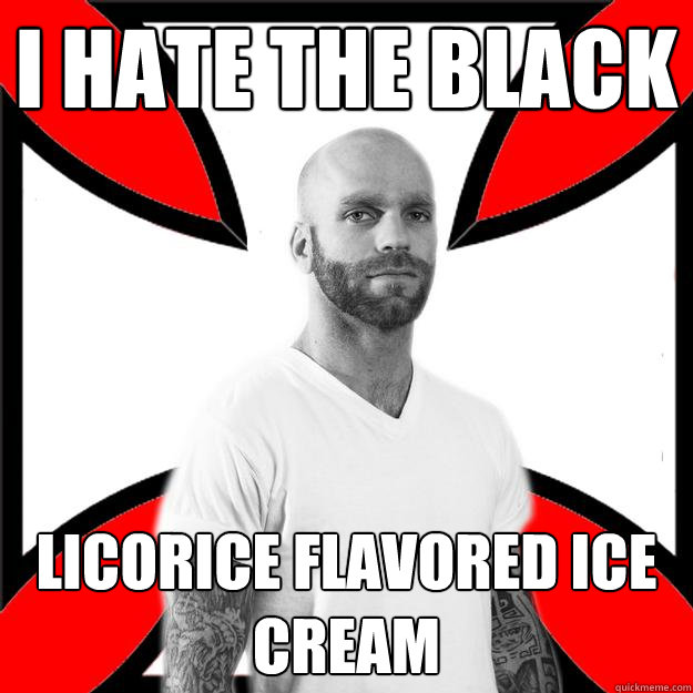 i hate the black licorice flavored ice cream  Skinhead with a Heart of Gold