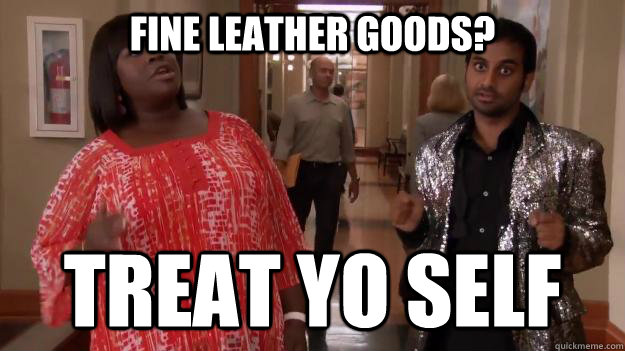 Fine leather goods? treat yo self - Fine leather goods? treat yo self  Treat Yo Self