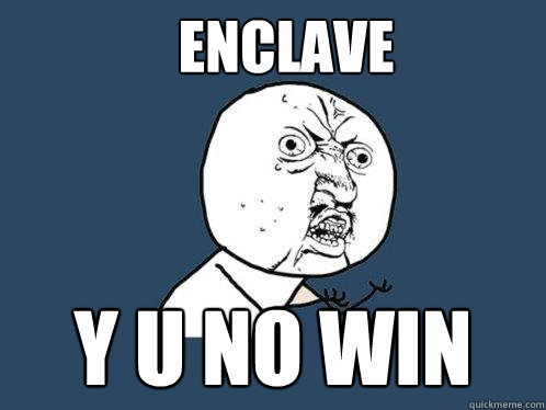 ENCLAVE Y U NO WIN  Y U No