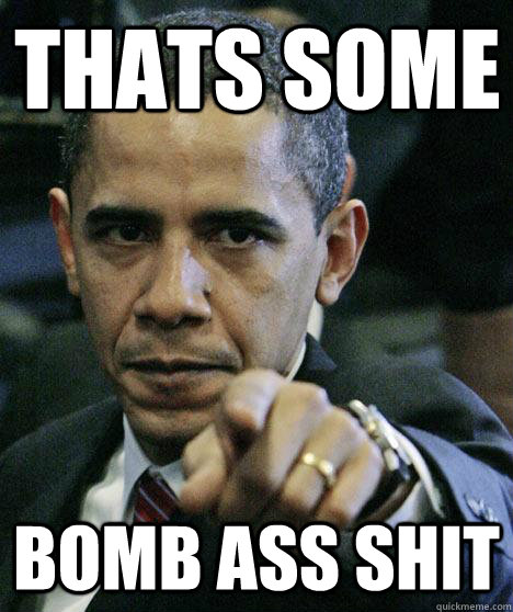 Thats some Bomb ass shit - Thats some Bomb ass shit  Pissed Off Obama