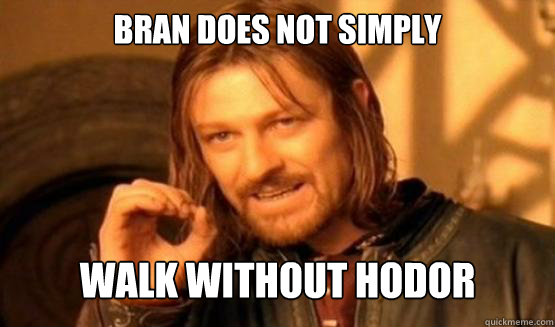 Bran does not simply walk without hodor  One Does Not Simply Call You