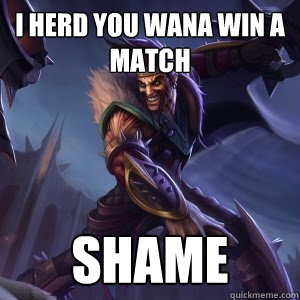 I herd you wana win a match SHAME  