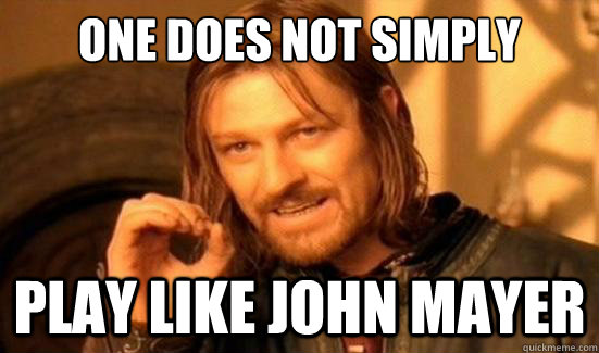 One Does Not Simply play like John Mayer  Boromir