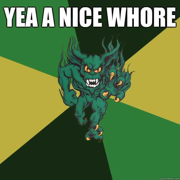 Yea a nice whore   Green Terror
