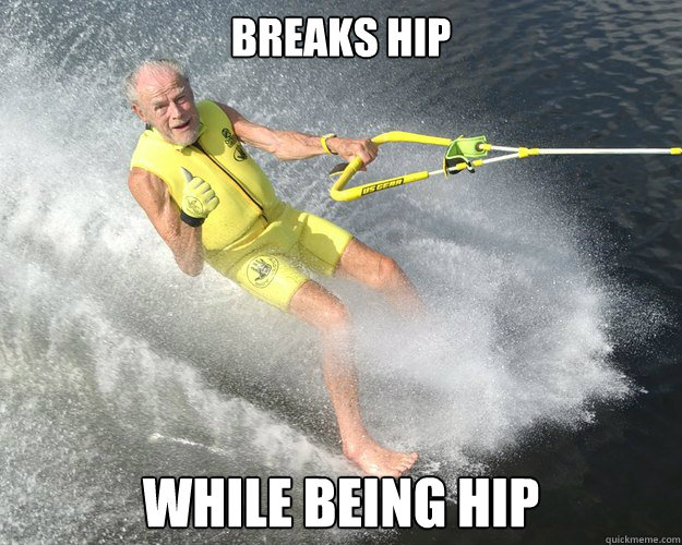 breaks hip while being hip - breaks hip while being hip  Extreme Senior Citizen