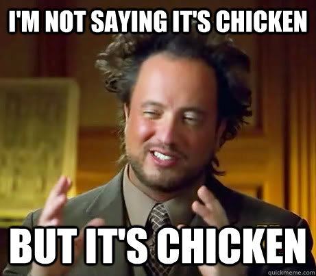 I'm not saying it's chicken But it's chicken - I'm not saying it's chicken But it's chicken  History Channel Guy