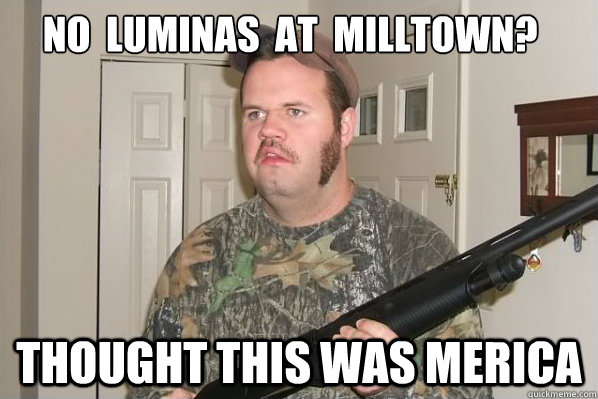     no  luminas  at  milltown?  thought this was merica -     no  luminas  at  milltown?  thought this was merica  Merica