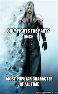Only fights the party once Most popular character of all time - Only fights the party once Most popular character of all time  Dysfunctional sephiroth