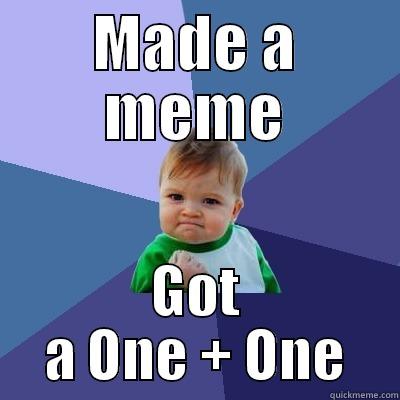 MADE A MEME GOT A ONE + ONE Success Kid