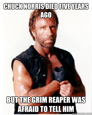 Chuck Norris Died Five years ago But the grim reaper was afraid to tell him - Chuck Norris Died Five years ago But the grim reaper was afraid to tell him  Chuck Norris