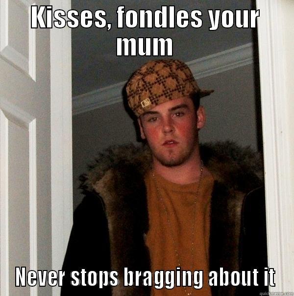 KISSES, FONDLES YOUR MUM NEVER STOPS BRAGGING ABOUT IT Scumbag Steve
