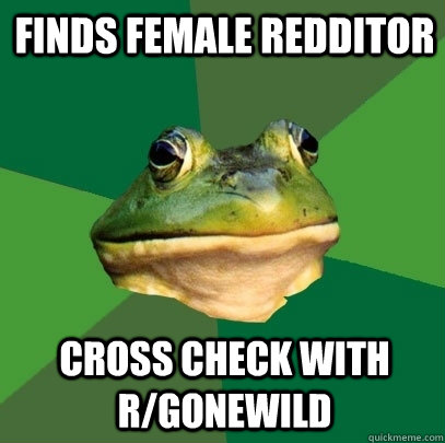 Finds female redditor cross check with r/gonewild - Finds female redditor cross check with r/gonewild  Foul Bachelor Frog