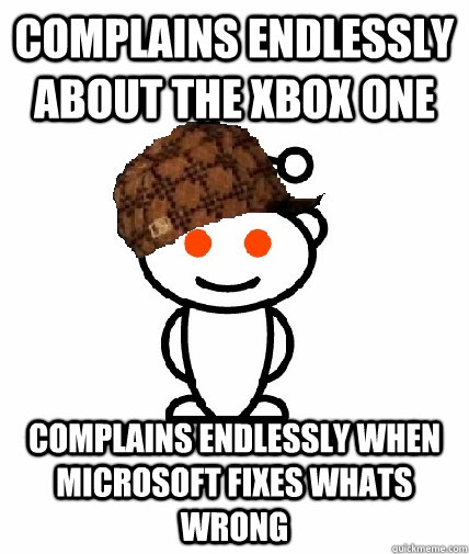 complains endlessly about the xbox one complains endlessly when microsoft fixes whats wrong - complains endlessly about the xbox one complains endlessly when microsoft fixes whats wrong  Scumbag Reddit