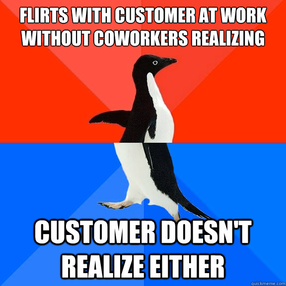 Flirts with customer at work without coworkers realizing Customer doesn't realize either  Socially Awesome Awkward Penguin