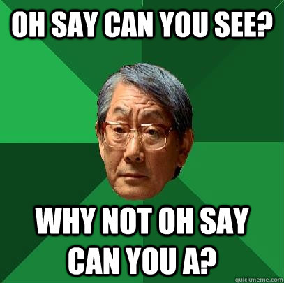 Oh say can you see? Why not Oh say can you A?  High Expectations Asian Father