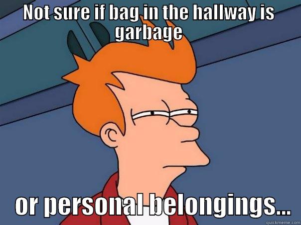 NOT SURE IF BAG IN THE HALLWAY IS GARBAGE     OR PERSONAL BELONGINGS...  Futurama Fry