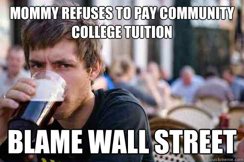 Mommy refuses to pay community college tuition Blame Wall Street   Lazy College Senior
