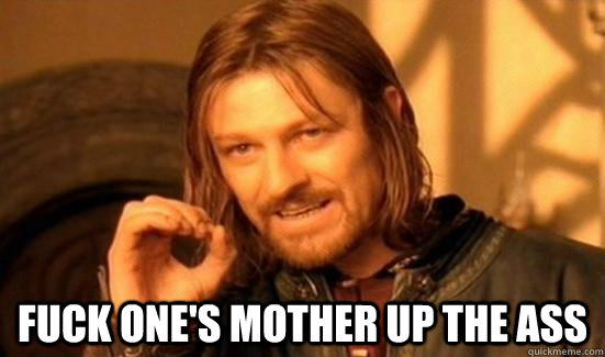  Fuck one's mother up the ass  Boromir