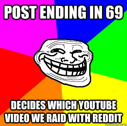 post ending in 69 decides which youtube video we raid with reddit  Troll Face