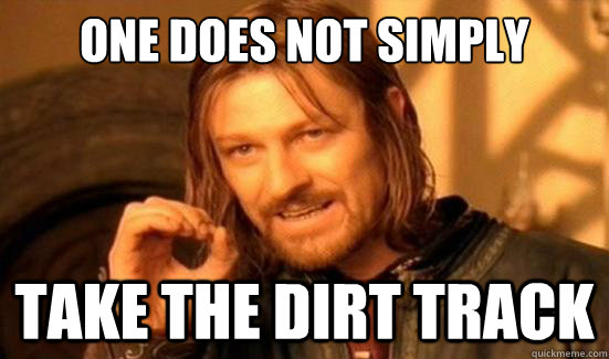 One Does Not Simply take the dirt track  Boromir