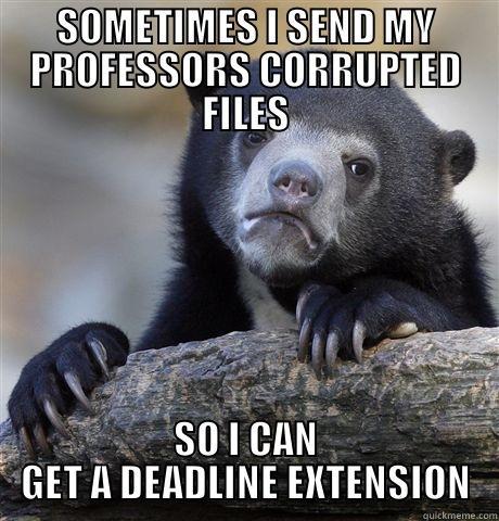 SOMETIMES I SEND MY PROFESSORS CORRUPTED FILES SO I CAN GET A DEADLINE EXTENSION Confession Bear