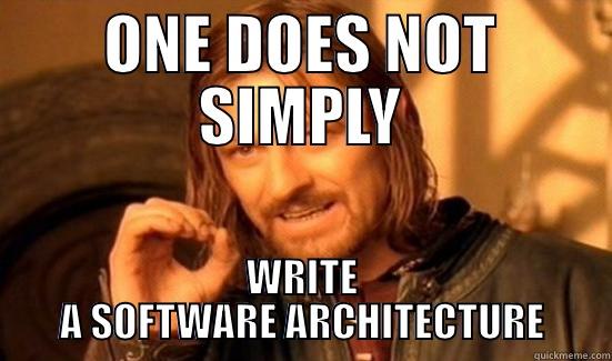 ONE DOES NOT SIMPLY WRITE A SOFTWARE ARCHITECTURE Boromir
