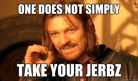 One Does Not Simply take your jerbz  Boromir