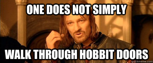 One does not simply walk through hobbit doors  One Does Not Simply