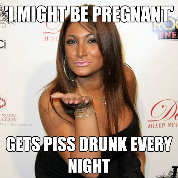 'i might be pregnant' gets piss drunk every night  